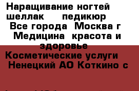 Наращивание ногтей 1000,шеллак 700,педикюр 600 - Все города, Москва г. Медицина, красота и здоровье » Косметические услуги   . Ненецкий АО,Коткино с.